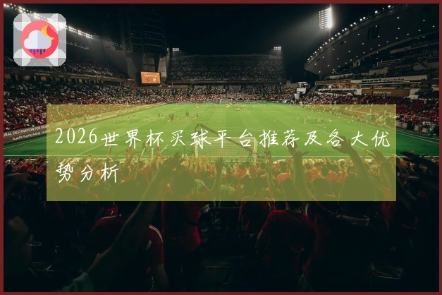 2026世界杯买球平台推荐及各大优势分析