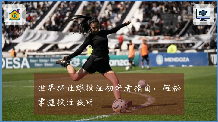 世界杯让球投注初学者指南，轻松掌握投注技巧
